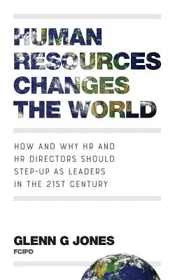 Les ressources humaines changent le monde : comment et pourquoi les RH et les directeurs des RH doivent devenir des leaders au XXIe siècle - Human Resources Changes the World: How and Why HR and HR Directors Should Step-Up as Leaders in the 21st Century