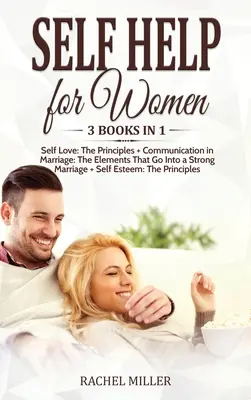 Self Help for Women : 3 livres en 1 : Self Love : Les principes + La communication dans le mariage : Les éléments d'un mariage solide + Sel - Self Help for Women: 3 books in 1: Self Love: The Principles + Communication in Marriage: The Elements That Go Into a Strong Marriage + Sel