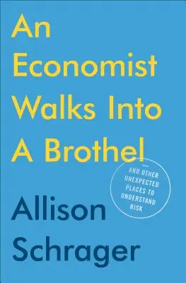 Un économiste entre dans un bordel : et d'autres lieux inattendus pour comprendre le risque - An Economist Walks Into a Brothel: And Other Unexpected Places to Understand Risk