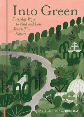 Au vert : Les moyens quotidiens de se retrouver et de se perdre dans la nature - Into Green: Everyday Ways to Find and Lose Yourself in Nature