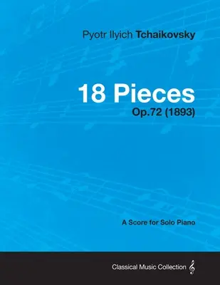 18 Pièces - Partition pour piano seul Op.72 (1893) - 18 Pieces - A Score for Solo Piano Op.72 (1893)