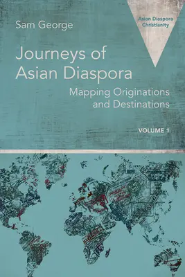 Les voyages de la diaspora asiatique : cartographie des origines et des destinations, volume 1 - Journeys of Asian Diaspora: Mapping Originations and Destinations Volume 1