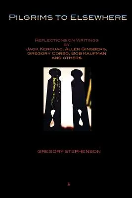 Pèlerins de l'ailleurs : Réflexions sur les écrits de Jack Kerouac, Allen Ginsberg, Gregory Corso, Bob Kaufman et autres - Pilgrims to Elsewhere: Reflections on Writings by Jack Kerouac, Allen Ginsberg, Gregory Corso, Bob Kaufman and Others