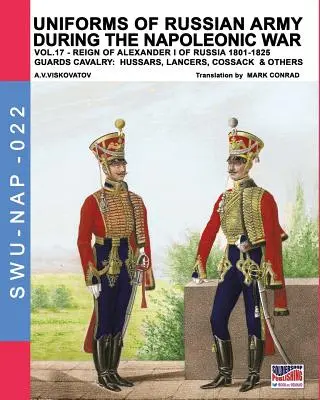 Uniformes de l'armée russe pendant la guerre napoléonienne vol.17 : La cavalerie de la garde : hussards, lanciers, cosaques et autres - Uniforms of Russian army during the Napoleonic war vol.17: The Guards Cavalry: Hussars, Lancers, Cossacks & Others