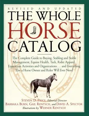 Le catalogue complet du cheval : Le guide complet de l'achat, de la gestion des écuries, de la santé équine, du harnachement, des vêtements pour cavaliers, des activités équestres. - The Whole Horse Catalog: The Complete Guide to Buying, Stabling and Stable Management, Equine Health, Tack, Rider Apparel, Equestrian Activitie