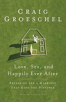 Amour, sexe et bonheur éternel : L'amour, le sexe et le bonheur éternel : Préparer un mariage qui tient la route - Love, Sex, and Happily Ever After: Preparing for a Marriage That Goes the Distance