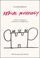 Muséologie radicale - ou, Qu'est-ce qui est contemporain dans les musées d'art contemporain ? - Radical Museology - or, What's Contemporary in Museums of Contemporary Art?