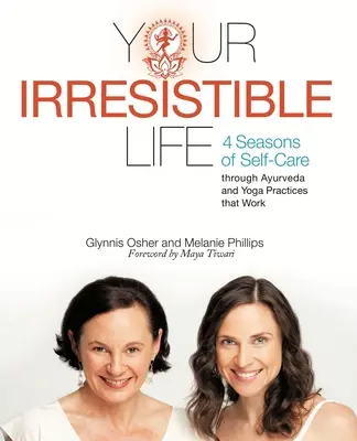 Votre vie irrésistible : 4 saisons de soin de soi grâce à l'Ayurveda et à des pratiques de yoga efficaces - Your Irresistible Life: 4 Seasons of Self-Care Through Ayurveda and Yoga Practices That Work