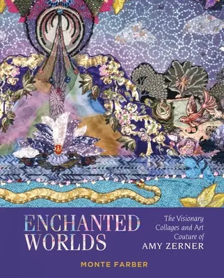 Enchanted Worlds : Les collages visionnaires et l'art de la couture d'Amy Zerner - Enchanted Worlds: The Visionary Collages and Art Couture of Amy Zerner