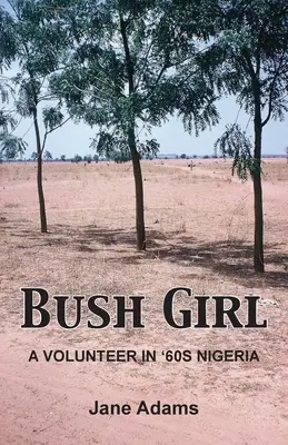 La fille de la brousse : Une volontaire dans le Nigéria des années 60 - Bush Girl: A Volunteer in '60s Nigeria