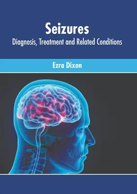 Les crises d'épilepsie : Diagnostic, traitement et conditions connexes - Seizures: Diagnosis, Treatment and Related Conditions