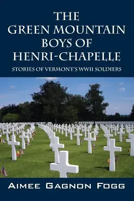 Les garçons des montagnes vertes d'Henri-Chapelle : histoires des soldats de la Seconde Guerre mondiale du Vermont - The Green Mountain Boys of Henri-Chapelle: Stories of Vermont's WWII Soldiers