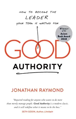 La bonne autorité : comment devenir le leader que votre équipe attend - Good Authority: How to Become the Leader Your Team Is Waiting for