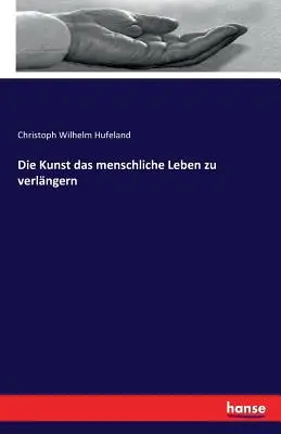 Die Kunst das menschliche Leben zu verlngern (L'art, la vie de l'homme à conquérir) - Die Kunst das menschliche Leben zu verlngern