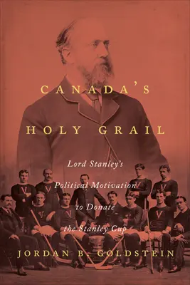 Le Saint-Graal du Canada : Les motivations politiques de Lord Stanley pour faire don de la Coupe Stanley - Canada's Holy Grail: Lord Stanley's Political Motivation to Donate the Stanley Cup