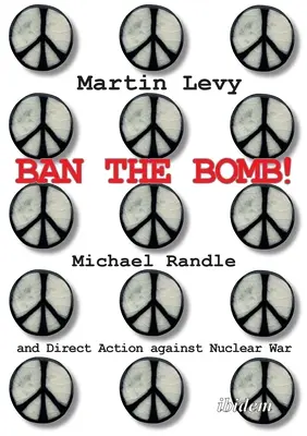 Ban the Bomb ! Michael Randle et l'action directe contre la guerre nucléaire - Ban the Bomb!: Michael Randle and Direct Action Against Nuclear War