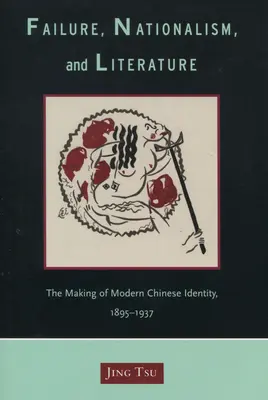 Échec, nationalisme et littérature : La construction de l'identité chinoise moderne, 1895-1937 - Failure, Nationalism, and Literature: The Making of Modern Chinese Identity, 1895-1937