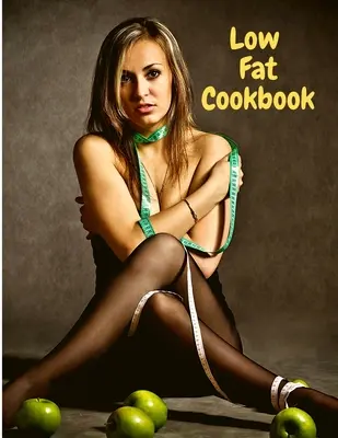 Low Fat Cookbook : Délicieux et sain avec des recettes faciles et rapides - Low Fat Cookbook: Delicious and Healthy with Quick and Easy Recipes