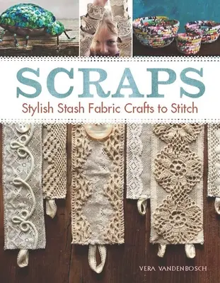 Scraps : Des créations de tissus de réserve élégantes à coudre - Scraps: Stylish Stash Fabric Crafts to Stitch