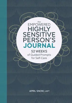 Le journal de la personne hautement sensible et autonome : 52 semaines de conseils pour prendre soin de soi - The Empowered Highly Sensitive Person's Journal: 52 Weeks of Guided Prompts for Self-Care