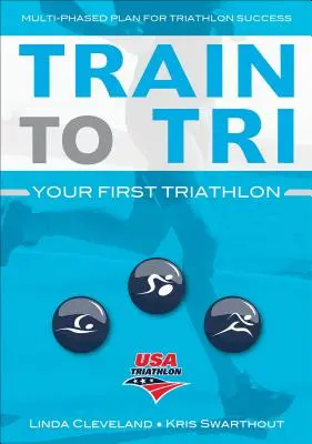 Train to Tri : Your First Triathlon (en anglais) - Train to Tri: Your First Triathlon