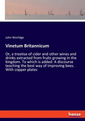 Vinetum Britannicum : Or, a treatise of cider and other wines and drinks extracted from fruits growing in the kingdom. A quoi s'ajoute : A - Vinetum Britannicum: Or, a treatise of cider and other wines and drinks extracted from fruits growing in the kingdom. To which is added: A