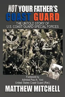 Pas la garde côtière de votre père : L'histoire inédite des forces spéciales des garde-côtes américains - Not Your Father's Coast Guard: The Untold Story of U.S. Coast Guard Special Forces