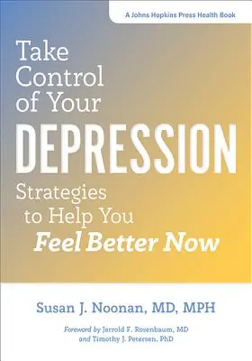 Prenez le contrôle de votre dépression : Stratégies pour vous aider à vous sentir mieux maintenant - Take Control of Your Depression: Strategies to Help You Feel Better Now