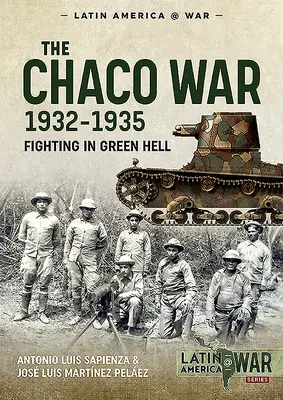 La guerre du Chaco, 1932-1935 : Combattre dans l'enfer vert - The Chaco War, 1932-1935: Fighting in Green Hell