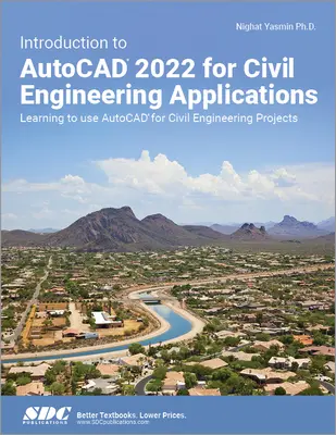 Introduction à AutoCAD 2022 pour les applications de génie civil : Apprendre à utiliser AutoCAD pour les projets de génie civil - Introduction to AutoCAD 2022 for Civil Engineering Applications: Learning to Use AutoCAD for Civil Engineering Projects