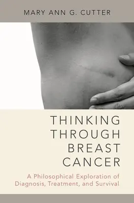 Réfléchir au cancer du sein : Une exploration philosophique du diagnostic, du traitement et de la survie - Thinking Through Breast Cancer: A Philosophical Exploration of Diagnosis, Treatment, and Survival