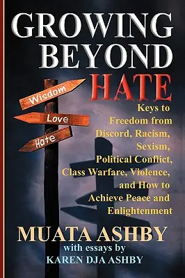 Grandir au-delà de la haine : les clés pour se libérer de la discorde, du racisme, du sexisme, des conflits politiques, de la guerre des classes, de la violence, et comment parvenir à la paix et à la prospérité. - Growing Beyond Hate: Keys to Freedom from Discord, Racism, Sexism, Political Conflict, Class Warfare, Violence, and How to Achieve Peace an
