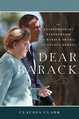 Cher Barack : Le partenariat extraordinaire entre Barack Obama et Angela Merkel - Dear Barack: The Extraordinary Partnership of Barack Obama and Angela Merkel