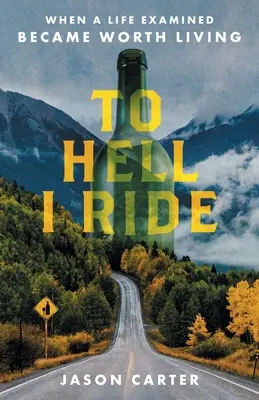 L'enfer, j'y vais : Quand une vie examinée vaut la peine d'être vécue - To Hell I Ride: When a Life Examined Became Worth Living