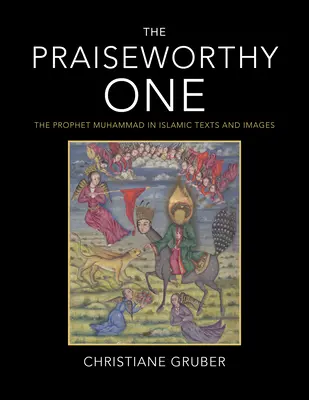 Le Prophète Muhammad dans les textes et les images islamiques - The Praiseworthy One: The Prophet Muhammad in Islamic Texts and Images