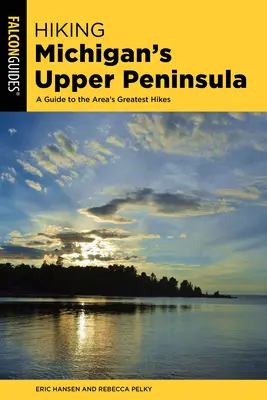 Randonnée dans la péninsule supérieure du Michigan : Un guide des plus belles randonnées de la région - Hiking Michigan's Upper Peninsula: A Guide to the Area's Greatest Hikes