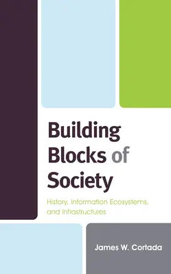 Les éléments constitutifs de la société : histoire, écosystèmes d'information et infrastructures - Building Blocks of Society: History, Information Ecosystems and Infrastructures