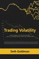 Trader la volatilité en utilisant la corrélation, la structure des termes et l'obliquité : Apprendre à négocier avec succès les indices VIX, UVXY, TVIX, VXXB et SVXY - Trading Volatility Using Correlation, Term Structure and Skew: Learn to successfully trade VIX, UVXY, TVIX, VXXB & SVXY