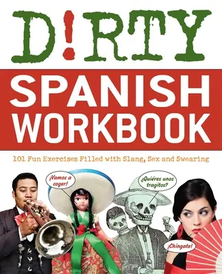 Dirty Spanish Workbook : 101 exercices amusants remplis d'argot, de sexe et de jurons - Dirty Spanish Workbook: 101 Fun Exercises Filled with Slang, Sex and Swearing