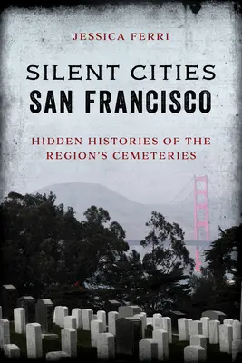 Les villes silencieuses de San Francisco : Histoires cachées des cimetières de la région - Silent Cities San Francisco: Hidden Histories of the Region's Cemeteries