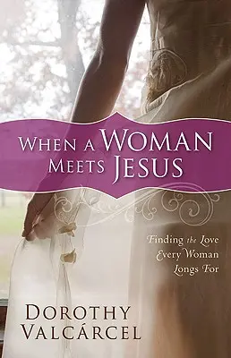 Quand une femme rencontre Jésus : Trouver l'amour auquel chaque femme aspire - When a Woman Meets Jesus: Finding the Love Every Woman Longs for