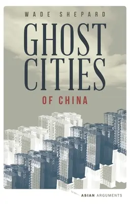Les villes fantômes de Chine : L'histoire des villes sans habitants dans le pays le plus peuplé du monde - Ghost Cities of China: The Story of Cities Without People in the World's Most Populated Country