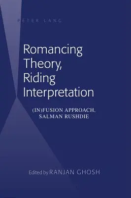 Romancer la théorie, chevaucher l'interprétation : (In)Fusion Approach, Salman Rushdie - Romancing Theory, Riding Interpretation: (In)Fusion Approach, Salman Rushdie