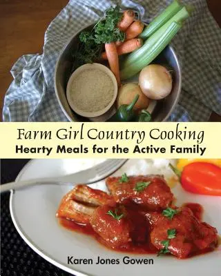 Farm Girl Country Cooking : des repas copieux pour une famille active - Farm Girl Country Cooking: Hearty Meals for the Active Family