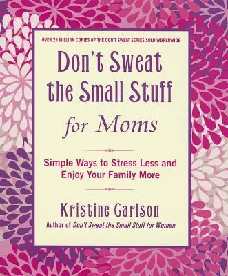 Don't Sweat the Small Stuff for Moms : Simple Ways to Stress Less and Enjoy Your Family More (en anglais) - Don't Sweat the Small Stuff for Moms: Simple Ways to Stress Less and Enjoy Your Family More