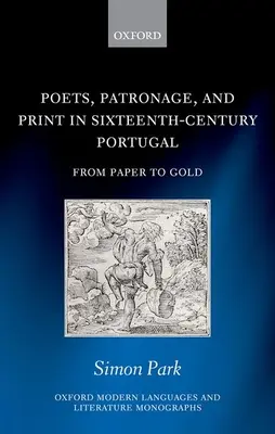 Poètes, mécénat et imprimerie au Portugal au XVIe siècle : Du papier à l'or - Poets, Patronage, and Print in Sixteenth-Century Portugal: From Paper to Gold