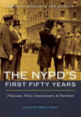 Les cinquante premières années de la police de New York : Politiciens, commissaires de police et patrouilleurs - NYPD's First Fifty Years: Politicians, Police Commissioners, and Patrolmen