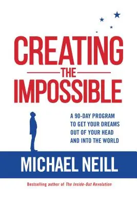 Créer l'impossible : Un programme de 90 jours pour faire sortir vos rêves de votre tête et les faire entrer dans le monde - Creating the Impossible: A 90-Day Program to Get Your Dreams Out of Your Head and Into the World