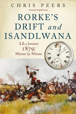 Rorke's Drift et Isandlwana : 22 janvier 1879 : Minute par minute - Rorke's Drift and Isandlwana: 22nd January 1879: Minute by Minute