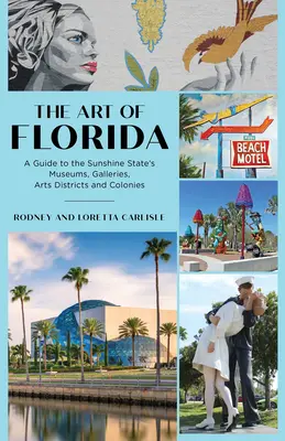 L'art de la Floride : Un guide des musées, galeries, quartiers artistiques et colonies du Sunshine State - The Art of Florida: A Guide to the Sunshine State's Museums, Galleries, Arts Districts and Colonies